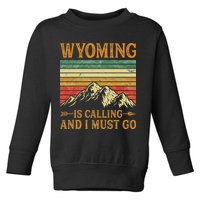 Wyoming Is Calling And I Must Go Toddler Sweatshirt