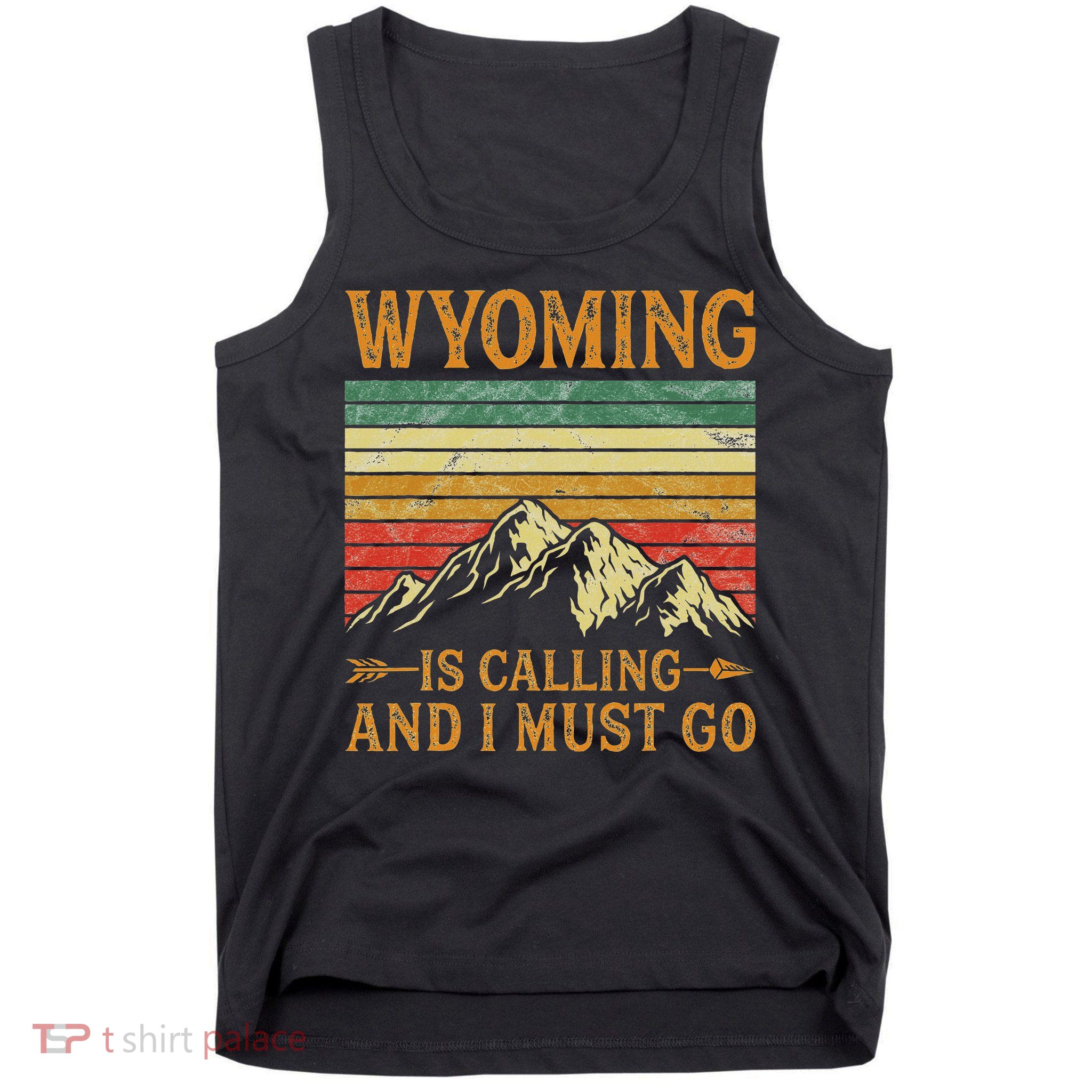 Wyoming Is Calling And I Must Go Tank Top