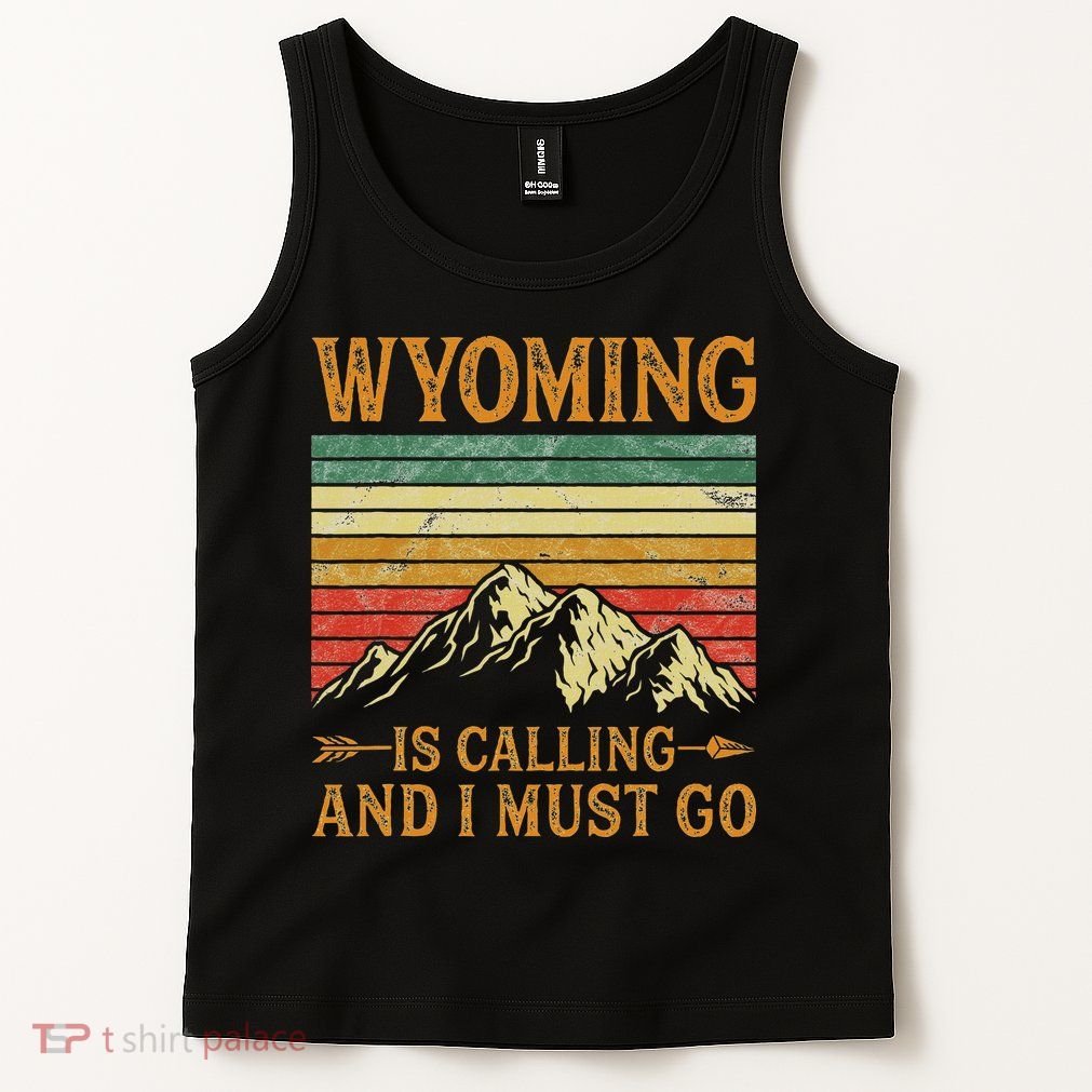 Wyoming Is Calling And I Must Go Tank Top