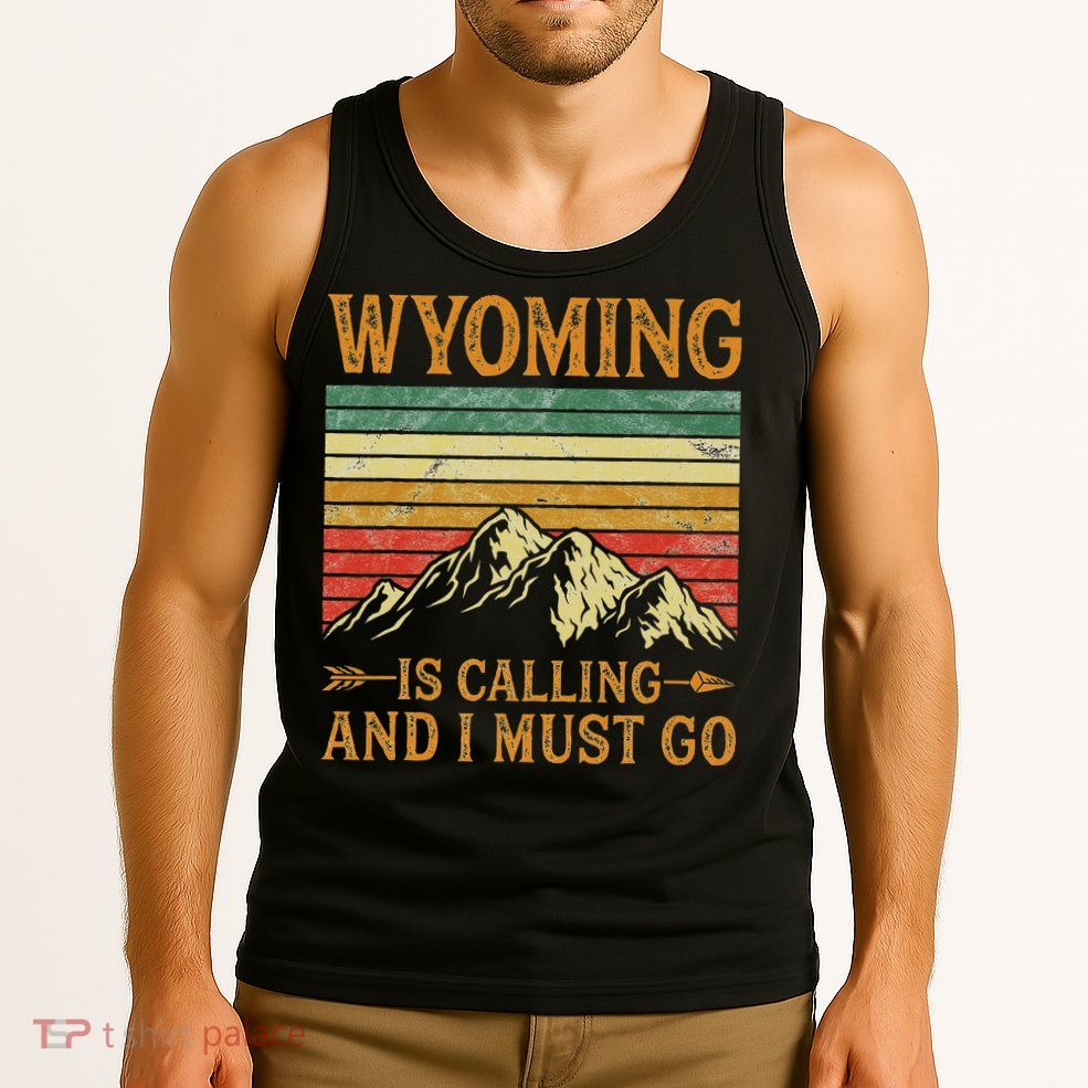 Wyoming Is Calling And I Must Go Tank Top