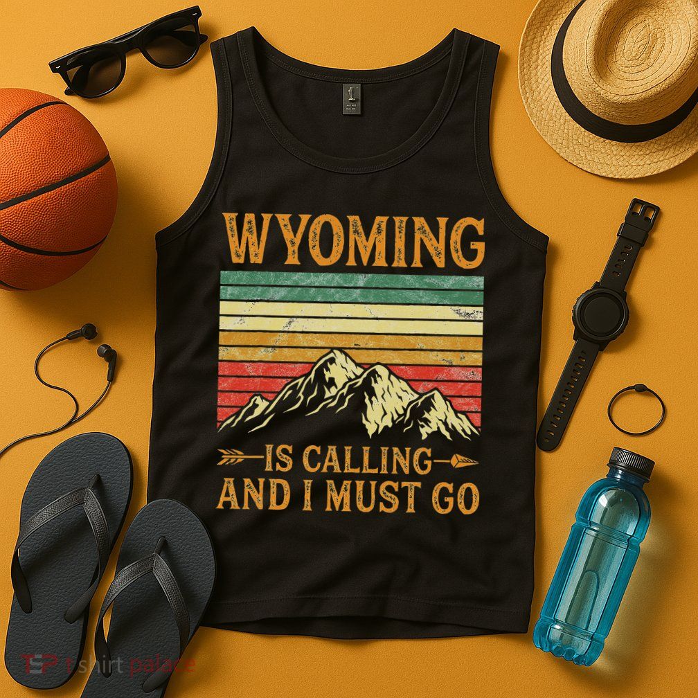 Wyoming Is Calling And I Must Go Tank Top