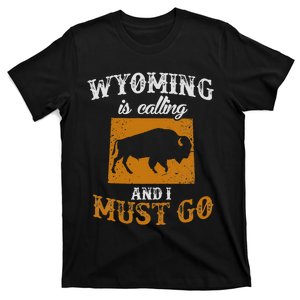 Wyoming Is Calling And I Must Go T-Shirt