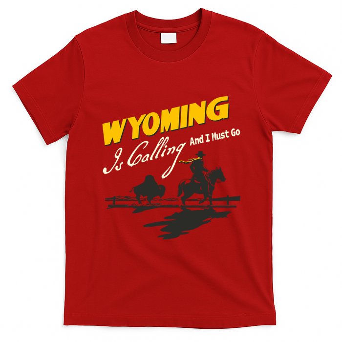 Wyoming Is Calling And I Must Go T-Shirt