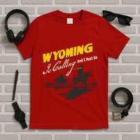 Wyoming Is Calling And I Must Go T-Shirt