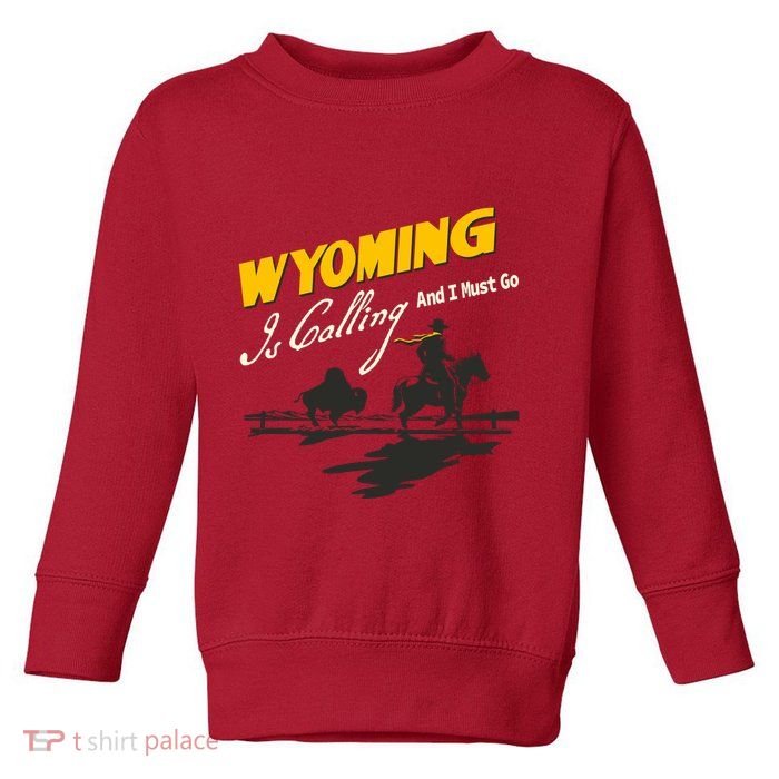 Wyoming Is Calling And I Must Go Toddler Sweatshirt