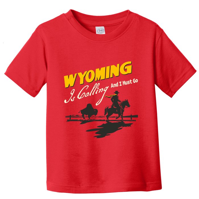 Wyoming Is Calling And I Must Go Toddler T-Shirt
