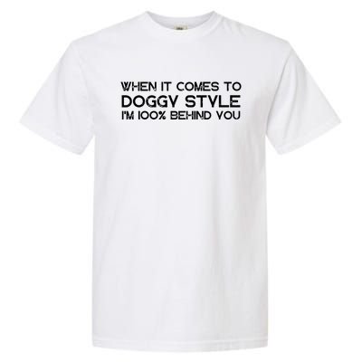 When It Comes To Doggy Style I'm 100% Behind You Garment-Dyed Heavyweight T-Shirt