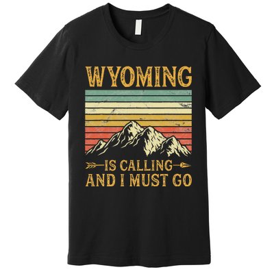 Wyoming Is Calling And I Must Go Premium T-Shirt