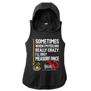 When Im Crazy Ill Only Measure Once Woodworking Ladies PosiCharge Tri-Blend Wicking Draft Hoodie Tank