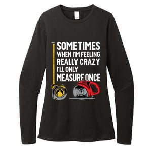 When Im Crazy Ill Only Measure Once Woodworking Womens CVC Long Sleeve Shirt