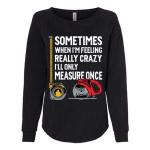 When Im Crazy Ill Only Measure Once Woodworking Womens California Wash Sweatshirt