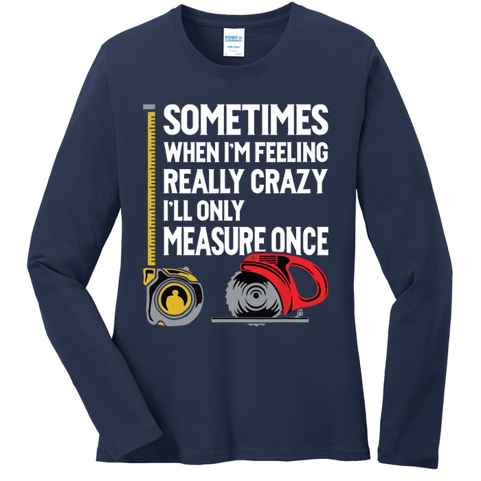 When Im Crazy Ill Only Measure Once Woodworking Ladies Long Sleeve Shirt