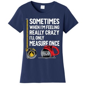 When Im Crazy Ill Only Measure Once Woodworking Women's T-Shirt