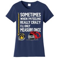 When Im Crazy Ill Only Measure Once Woodworking Women's T-Shirt