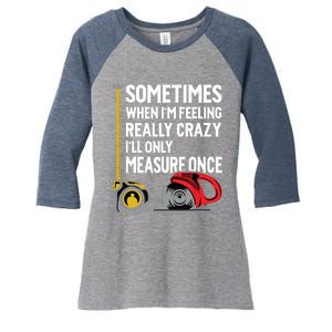 When Im Crazy Ill Only Measure Once Woodworking Women's Tri-Blend 3/4-Sleeve Raglan Shirt