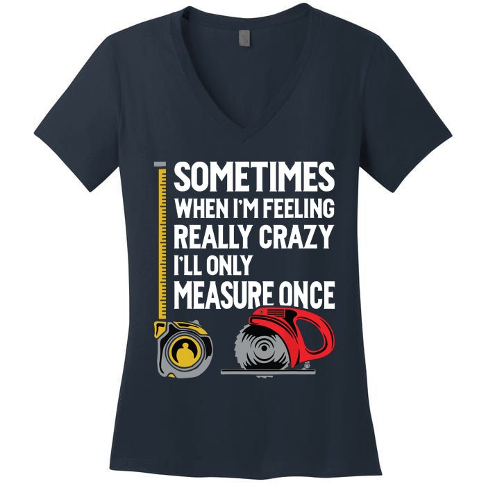 When Im Crazy Ill Only Measure Once Woodworking Women's V-Neck T-Shirt