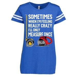 When Im Crazy Ill Only Measure Once Woodworking Enza Ladies Jersey Football T-Shirt