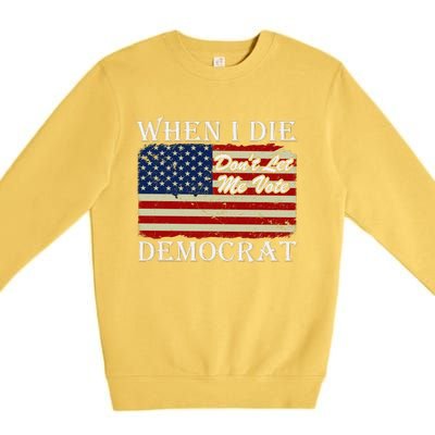 When I Die Dont Let Me Vote Democrat Premium Crewneck Sweatshirt