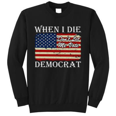 When I Die Dont Let Me Vote Democrat Sweatshirt