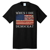 When I Die Dont Let Me Vote Democrat Tall T-Shirt