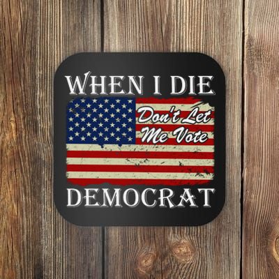 When I Die Dont Let Me Vote Democrat Coaster