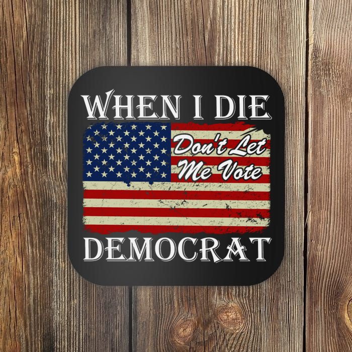 When I Die Dont Let Me Vote Democrat Coaster