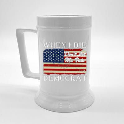 When I Die Dont Let Me Vote Democrat Beer Stein