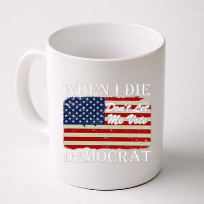 When I Die Dont Let Me Vote Democrat Coffee Mug