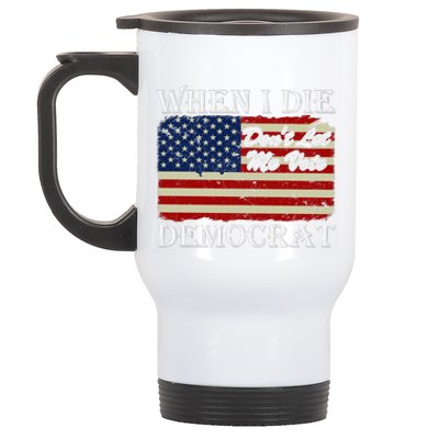 When I Die Dont Let Me Vote Democrat Stainless Steel Travel Mug