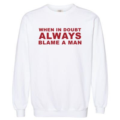 When In Doubt Always Blame A Man Garment-Dyed Sweatshirt