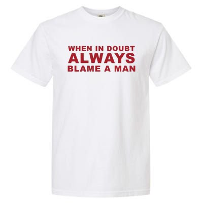 When In Doubt Always Blame A Man Garment-Dyed Heavyweight T-Shirt