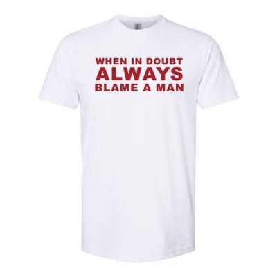 When In Doubt Always Blame A Man Softstyle CVC T-Shirt