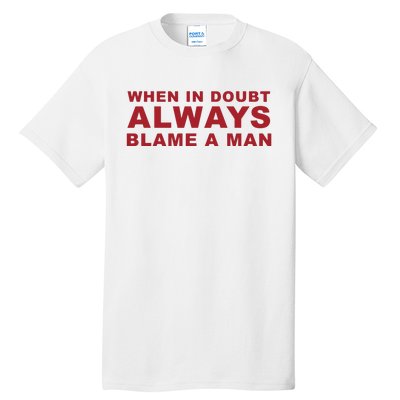 When In Doubt Always Blame A Man Tall T-Shirt