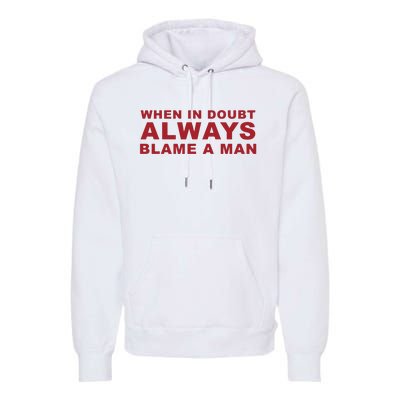 When In Doubt Always Blame A Man Premium Hoodie