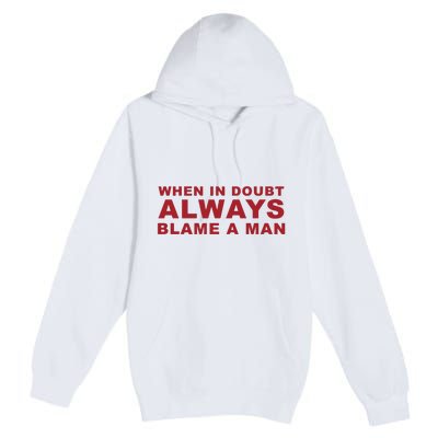 When In Doubt Always Blame A Man Premium Pullover Hoodie