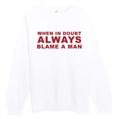 When In Doubt Always Blame A Man Premium Crewneck Sweatshirt