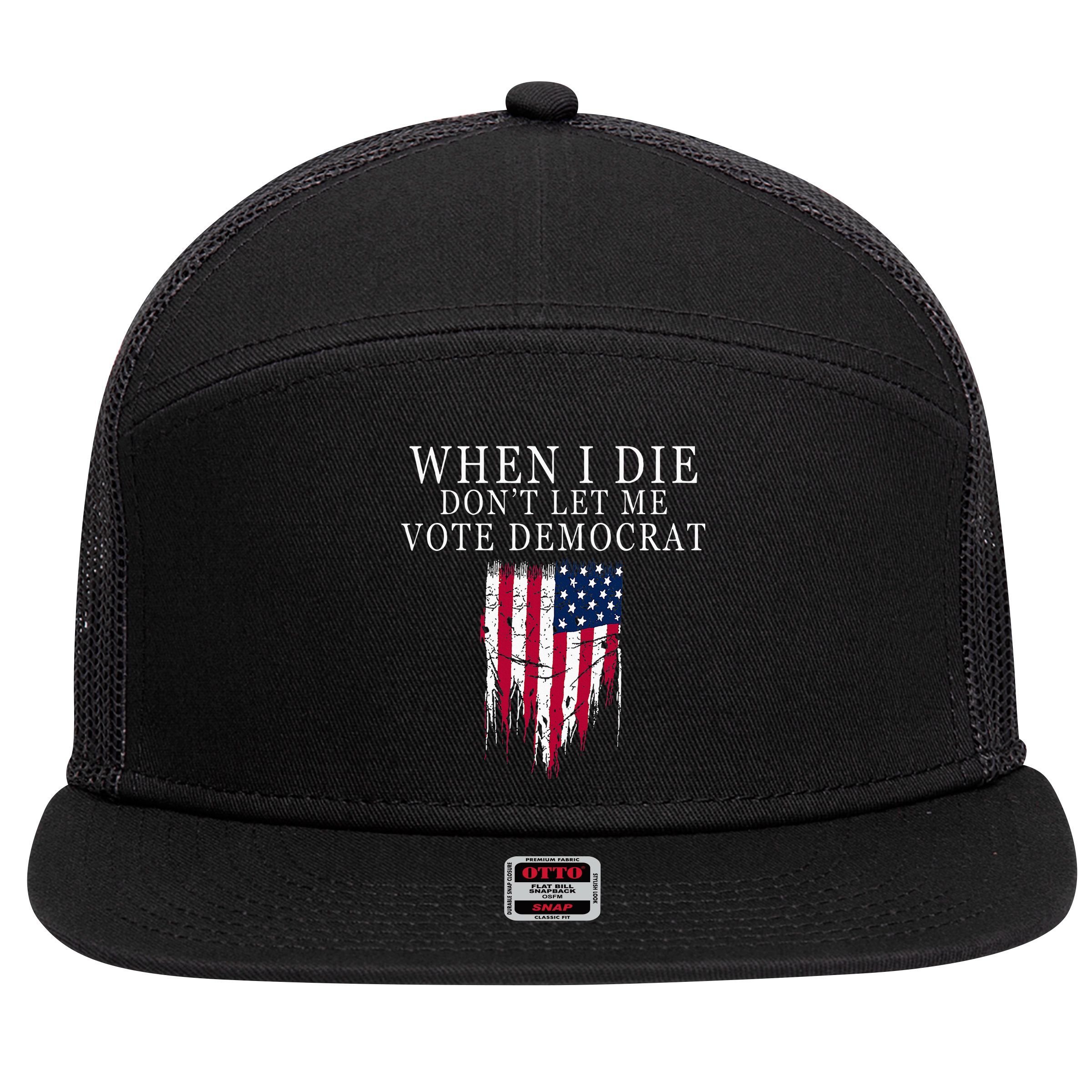 When I Die DonT Let Me Vote Democrat 7 Panel Mesh Trucker Snapback Hat