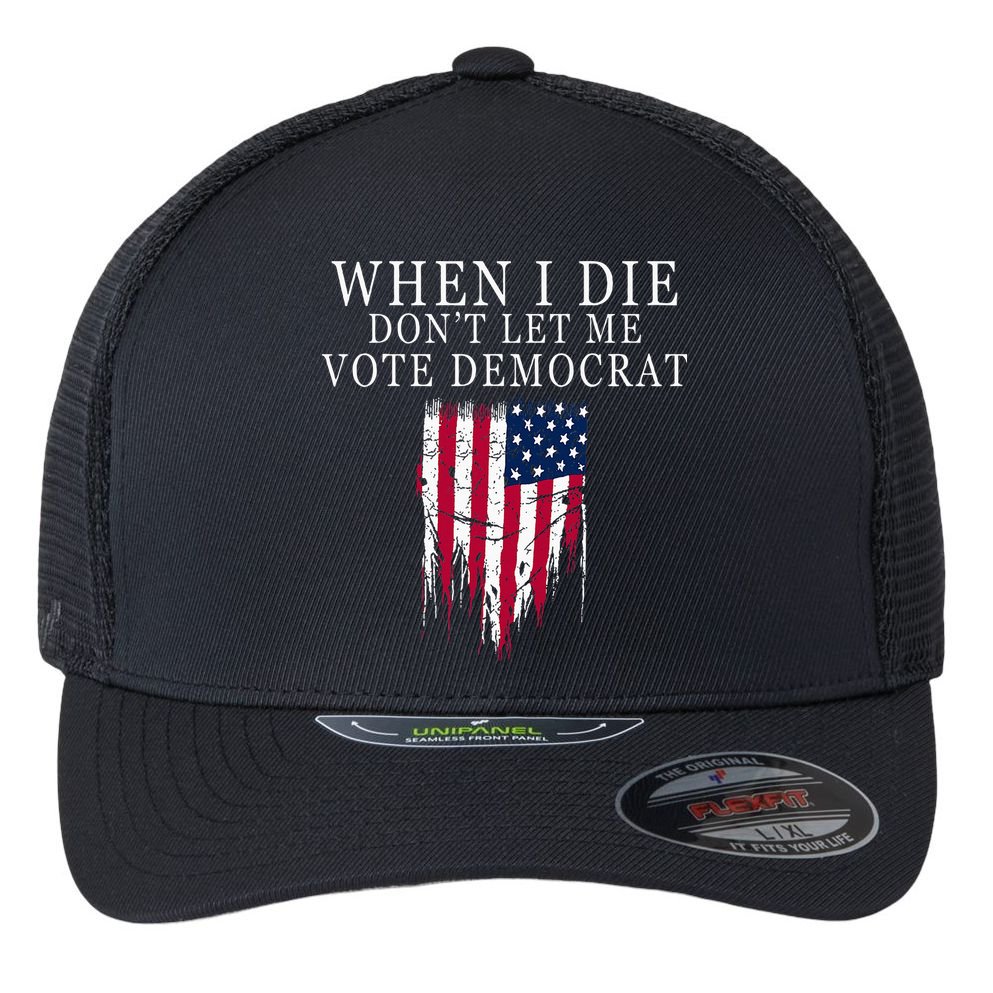 When I Die DonT Let Me Vote Democrat Flexfit Unipanel Trucker Cap