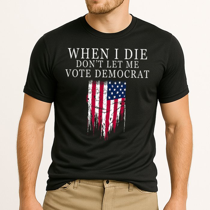When I Die DonT Let Me Vote Democrat Performance Shirt