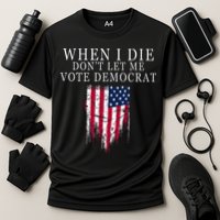 When I Die DonT Let Me Vote Democrat Performance Shirt