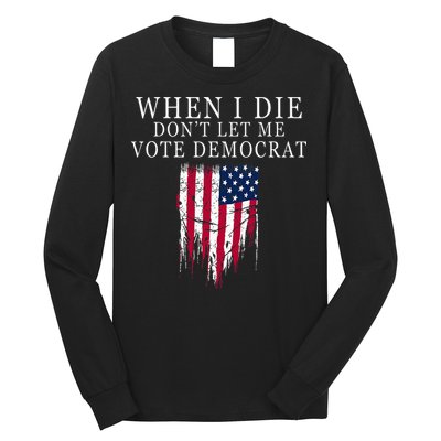 When I Die DonT Let Me Vote Democrat Long Sleeve Shirt