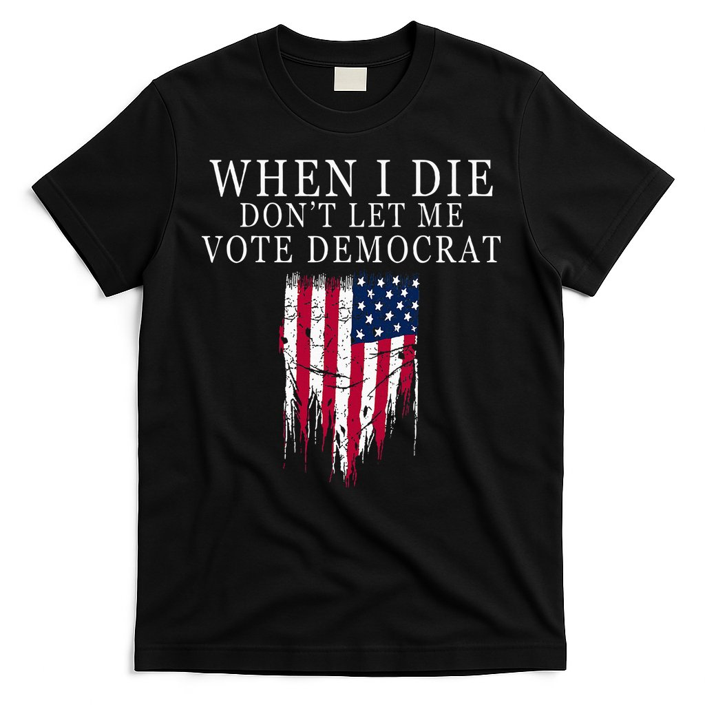When I Die DonT Let Me Vote Democrat T-Shirt