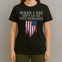 When I Die DonT Let Me Vote Democrat T-Shirt