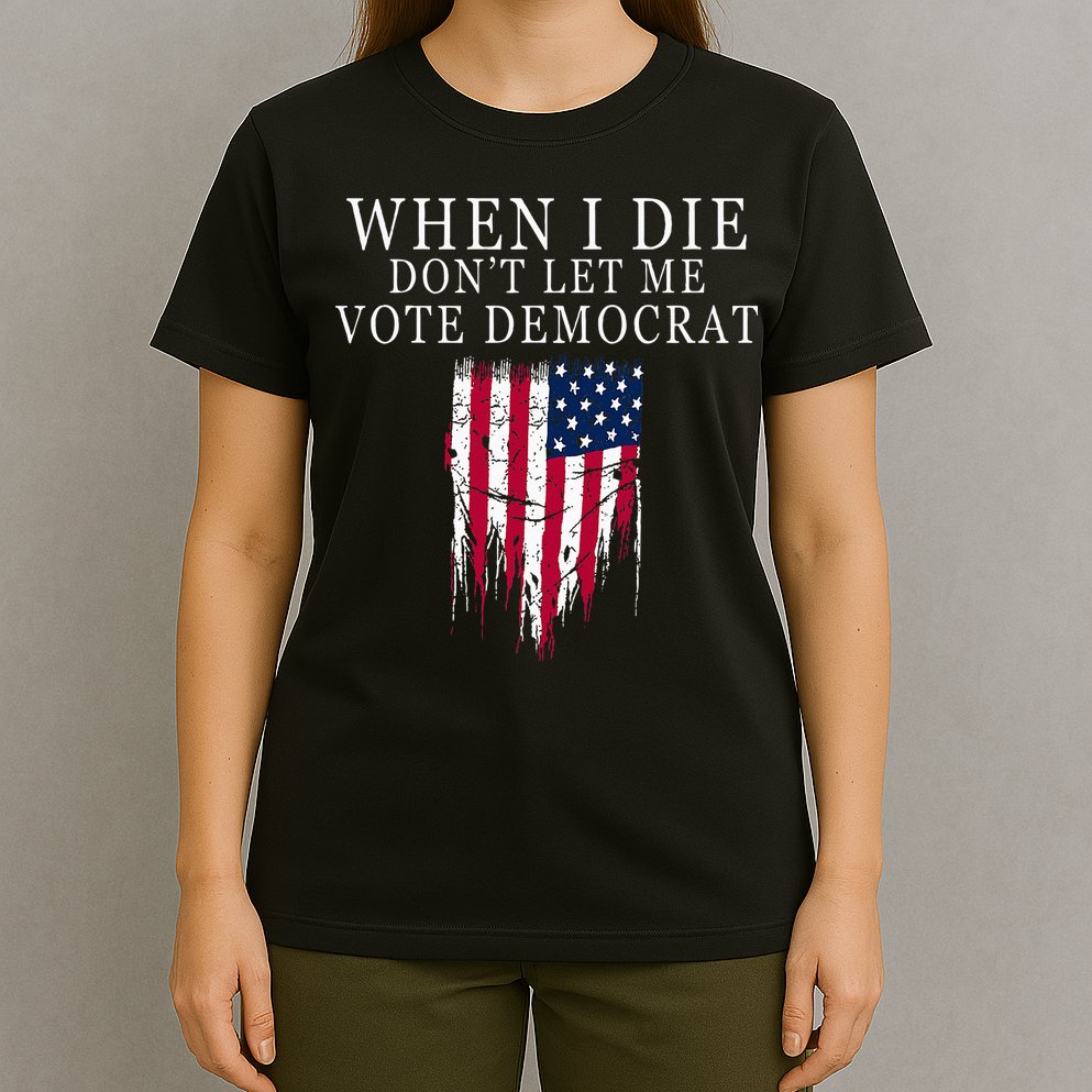 When I Die DonT Let Me Vote Democrat T-Shirt