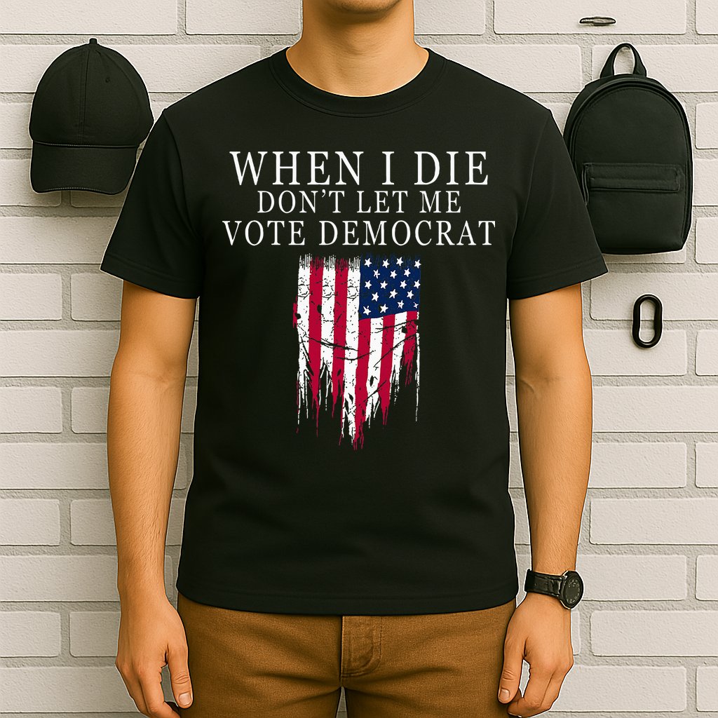 When I Die DonT Let Me Vote Democrat T-Shirt