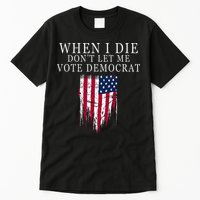 When I Die DonT Let Me Vote Democrat Tall T-Shirt