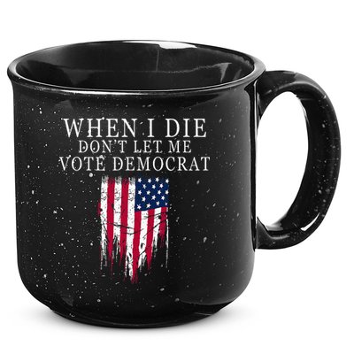 When I Die DonT Let Me Vote Democrat 15oz Campfire Ceramic Mug
