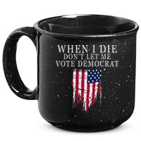 When I Die DonT Let Me Vote Democrat 15oz Campfire Ceramic Mug