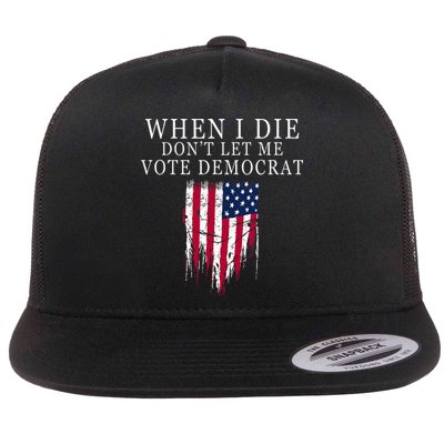 When I Die DonT Let Me Vote Democrat Flat Bill Trucker Hat