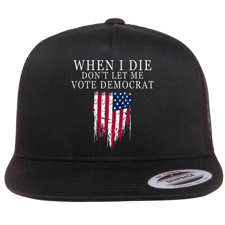When I Die DonT Let Me Vote Democrat Flat Bill Trucker Hat
